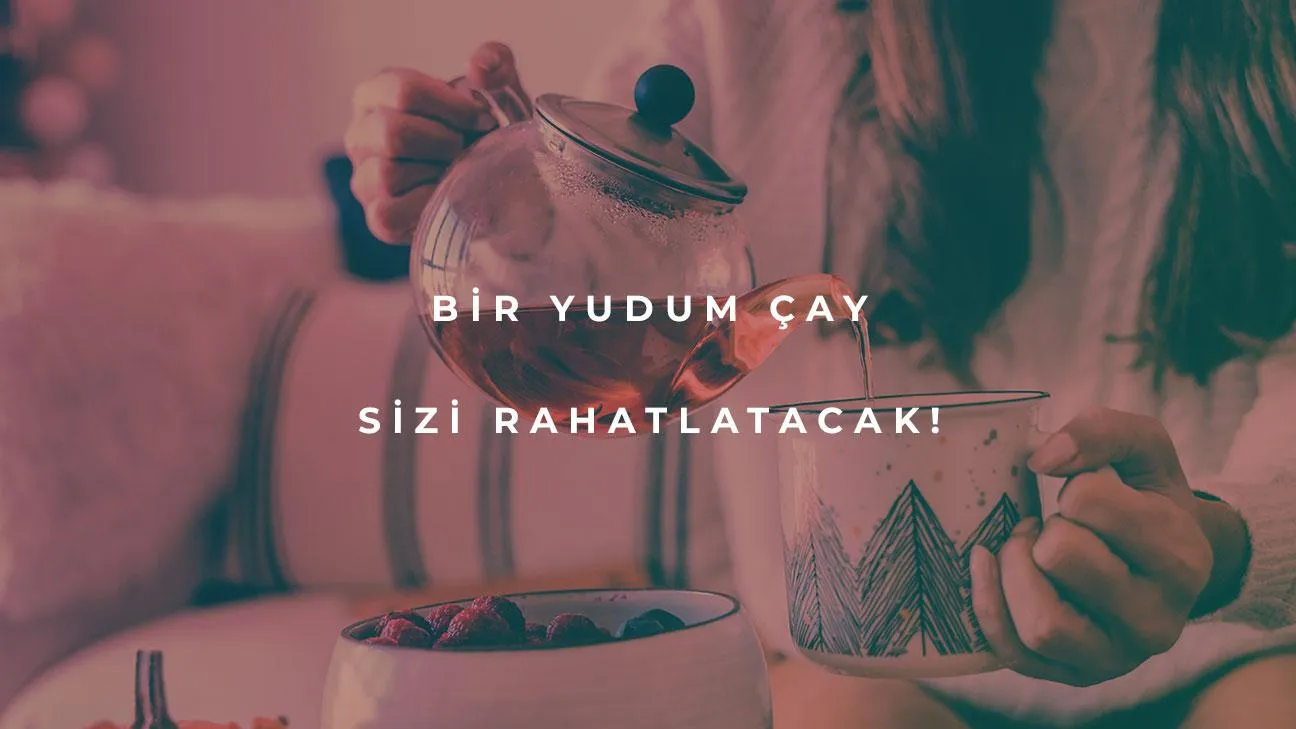 Bir Yudum Çay Sizi Rahatlatacak!