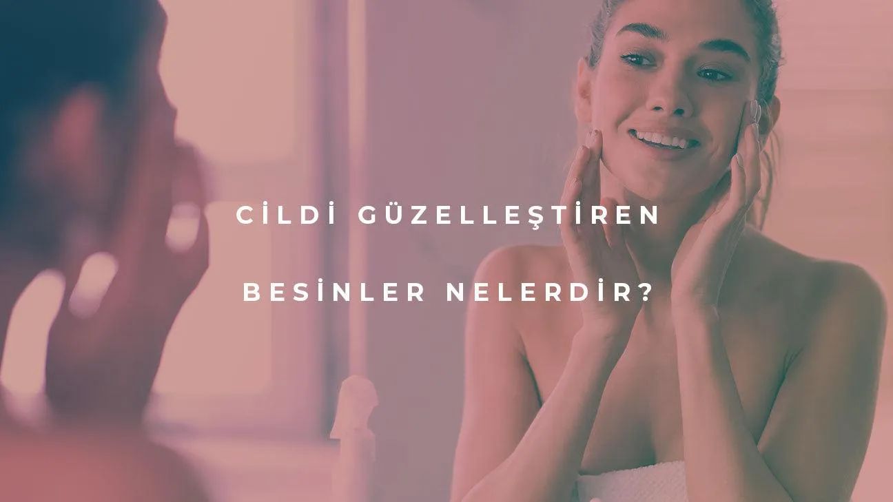 Cildi Güzelleştiren Besinler Nelerdir?