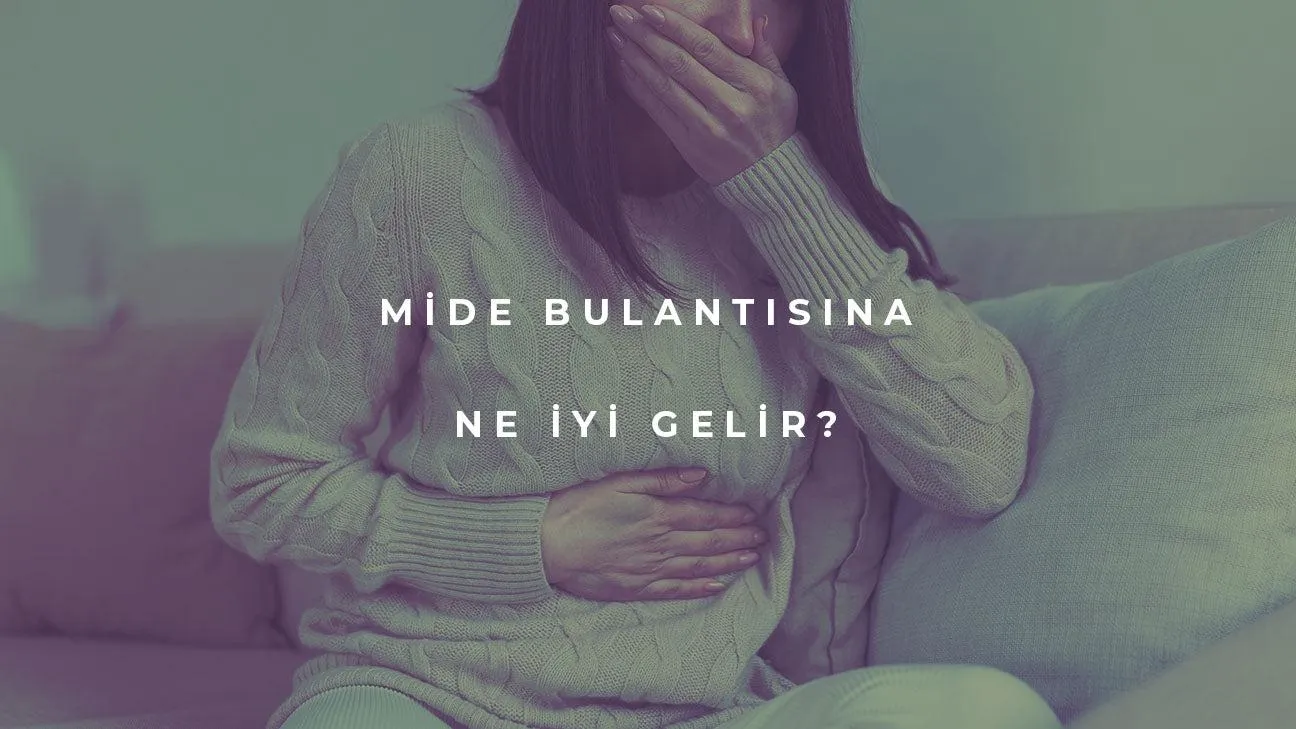 Mide Bulantısına Ne İyi Gelir?