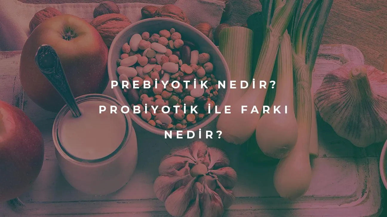 Prebiyotik Nedir? Probiyotik ile Farkı Nelerdir?