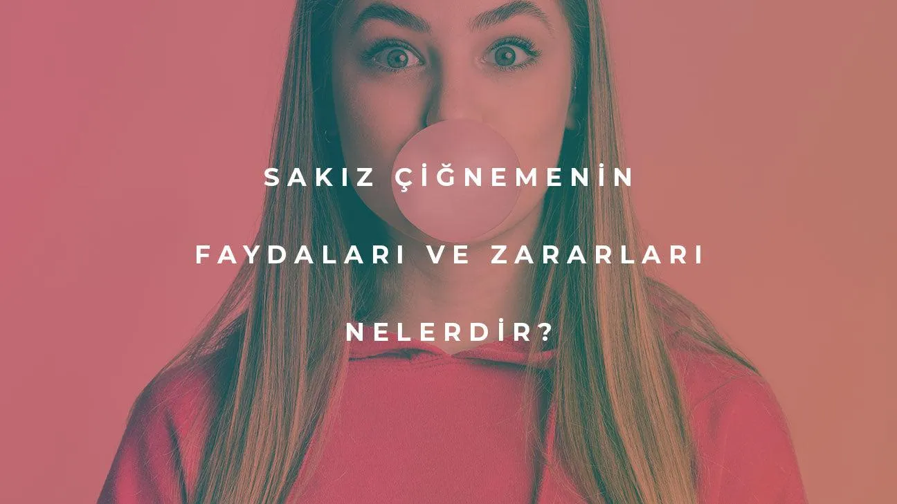 Sakız Çiğnemenin Faydaları ve Zararları Nelerdir?