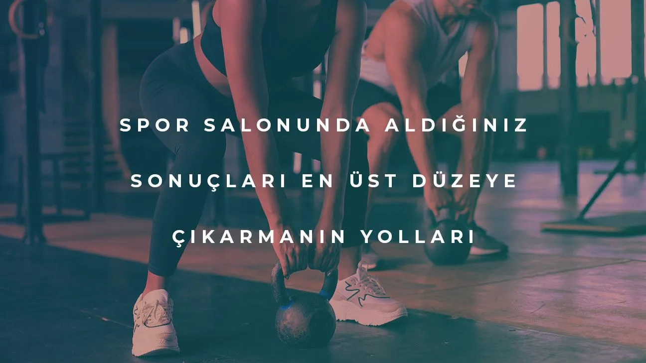 Spor Salonunda Aldığınız Sonuçları En Üst Düzeye Çıkarmanın Yolları