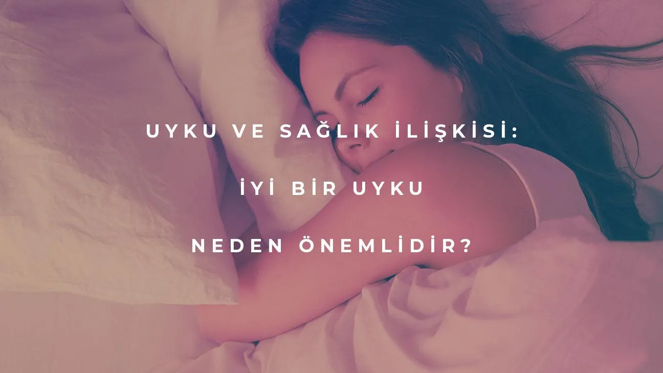 Uyku ve Sağlık İlişkisi: Neden İyi Bir Uyku Önemlidir?