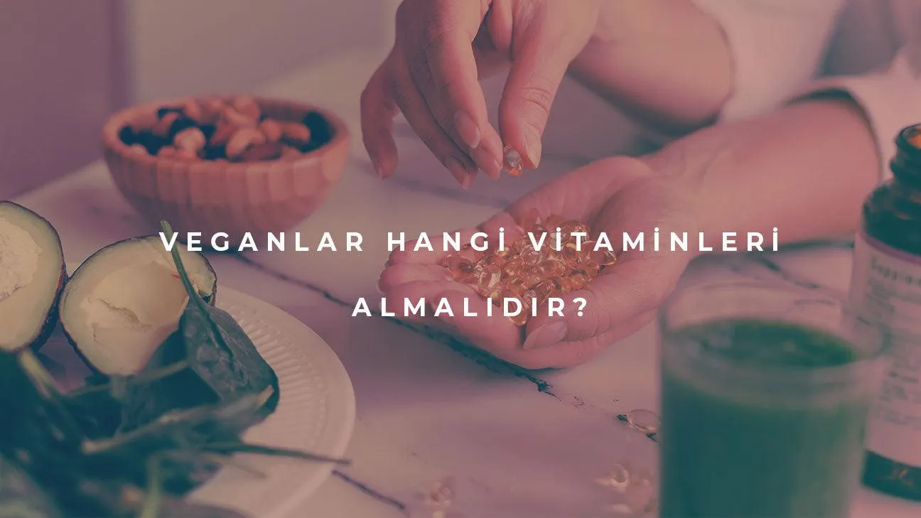 Veganlar Hangi Vitaminleri Almalıdır?