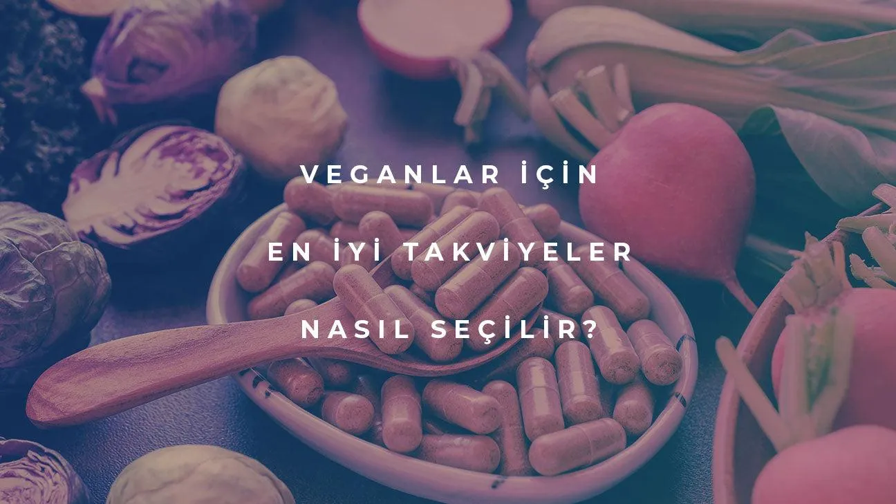 Veganlar İçin En İyi Takviyeler Nasıl Seçilir?